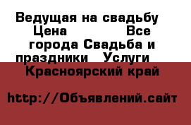 Ведущая на свадьбу › Цена ­ 15 000 - Все города Свадьба и праздники » Услуги   . Красноярский край